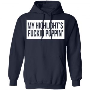 My Highlight Is Fucking Poppin Shirt, Hoodie, Tank 23
