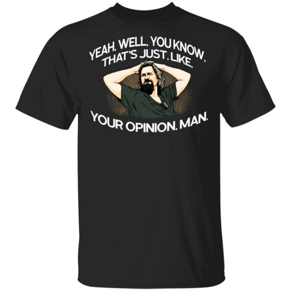 Yeah, Well, You Know, That’s Just, Like, Your Opinion, Man The Dude Shirt, Hoodie, Tank Apparel 3