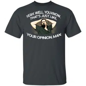 Yeah, Well, You Know, That's Just, Like, Your Opinion, Man The Dude Shirt, Hoodie, Tank 7