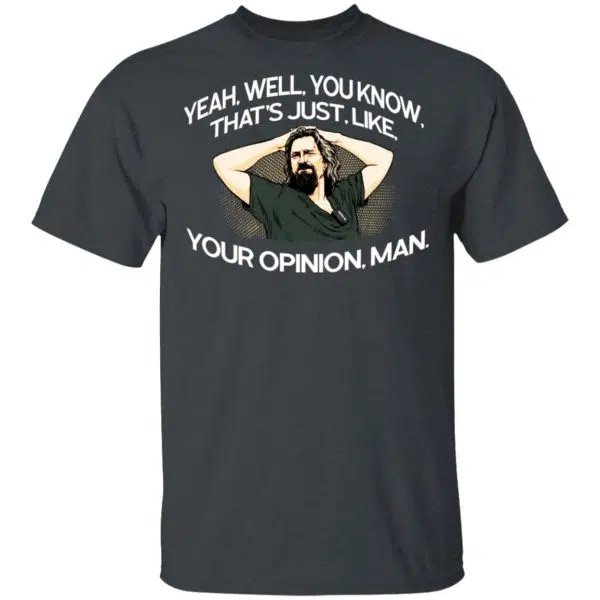 Yeah, Well, You Know, That's Just, Like, Your Opinion, Man The Dude Shirt, Hoodie, Tank 4