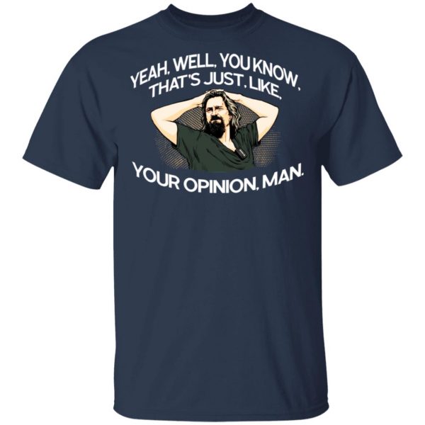 Yeah, Well, You Know, That’s Just, Like, Your Opinion, Man The Dude Shirt, Hoodie, Tank Apparel 5