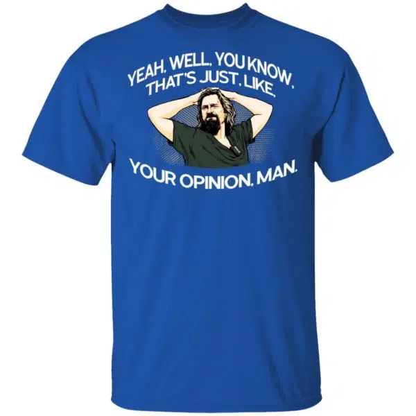 Yeah, Well, You Know, That's Just, Like, Your Opinion, Man The Dude Shirt, Hoodie, Tank 6