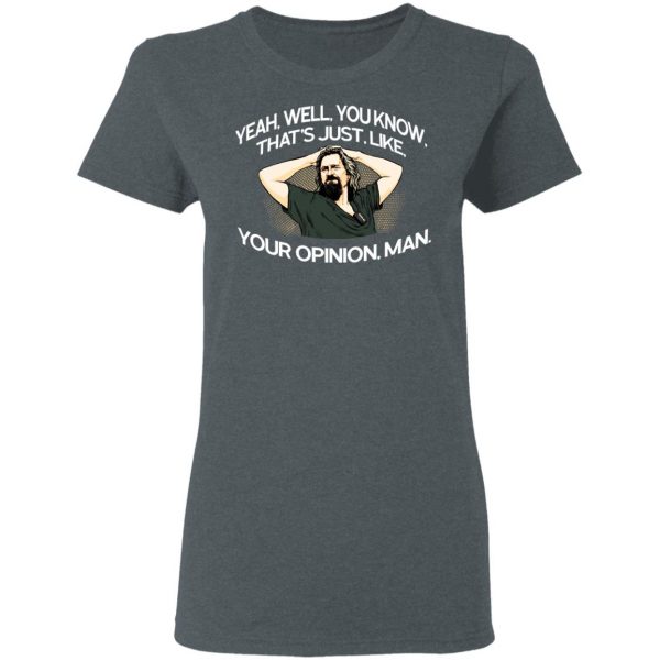 Yeah, Well, You Know, That’s Just, Like, Your Opinion, Man The Dude Shirt, Hoodie, Tank Apparel 8