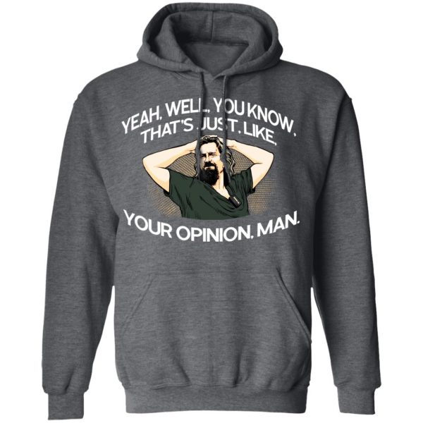 Yeah, Well, You Know, That’s Just, Like, Your Opinion, Man The Dude Shirt, Hoodie, Tank Apparel 13