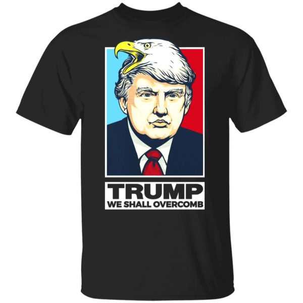 Donald Trump We Shall Overcomb Shirt, Hoodie, Tank 3