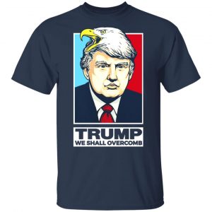 Donald Trump We Shall Overcomb Shirt, Hoodie, Tank 16