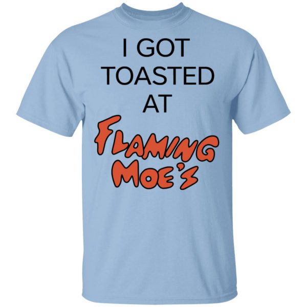 I Got Toasted At Flaming Moe's Shirt, Hoodie, Tank 3