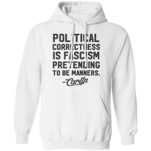 George Carlin Political Correctness Is Fascism Pretending To Be Manners Shirt, Hoodie, Tank 9