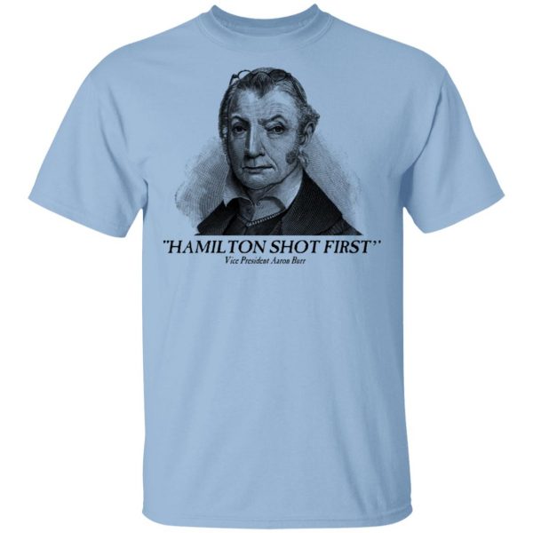 Aaron Burr Hamilton Shot First Shirt, Hoodie, Tank 3