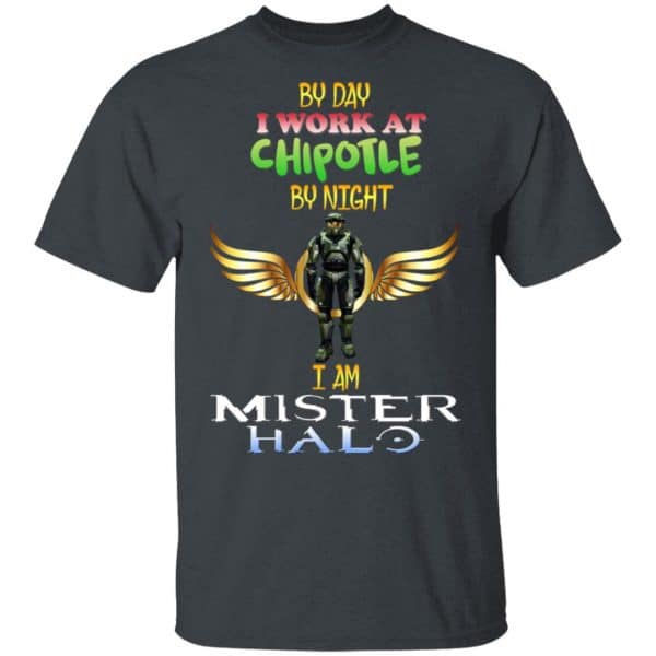 By Day I Work At Chipotle By Night I Am Mister Halo Shirt, Hoodie, Tank Apparel 4