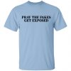 Pray The Fakes Get Exposed Shirt, Hoodie, Tank 1 Pray The Fakes Get Exposed Shirt, Hoodie, Tank 1