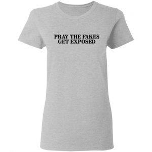 Pray The Fakes Get Exposed Shirt, Hoodie, Tank 19
