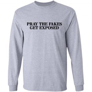 Pray The Fakes Get Exposed Shirt, Hoodie, Tank 20