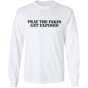 Pray The Fakes Get Exposed Shirt, Hoodie, Tank 21