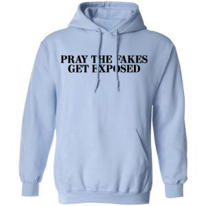 Pray The Fakes Get Exposed Shirt, Hoodie, Tank 25