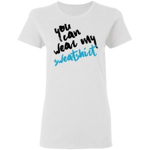 You Can Wear Sweatshirt Shirt, Hoodie, Tank 18
