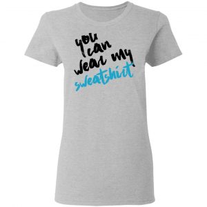 You Can Wear Sweatshirt Shirt, Hoodie, Tank 19