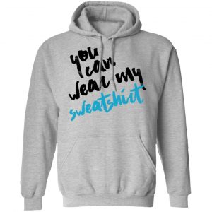 You Can Wear Sweatshirt Shirt, Hoodie, Tank 23