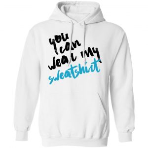 You Can Wear Sweatshirt Shirt, Hoodie, Tank 24