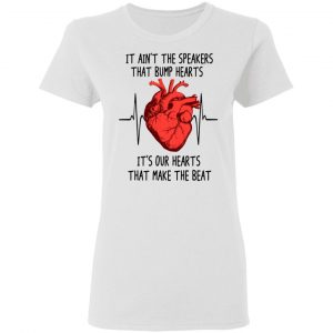 It Ain't The Speakers That Bump Hearts It's Our Hearts That Make The Beat Shirt, Hoodie, Tank 18