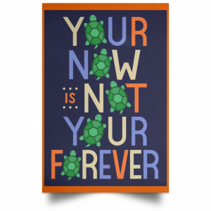 Your Now Is Not Your Forever Poster 24