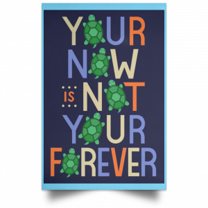 Your Now Is Not Your Forever Poster 25