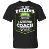 I'm Not Yelling This Is Just My Lacrosse Coach Voice Shirt, Hoodie, Tank 1 I'm Not Yelling This Is Just My Lacrosse Coach Voice Shirt, Hoodie, Tank 1