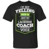 I'm Not Yelling This Is Just My Lacrosse Coach Voice Shirt, Hoodie, Tank 1