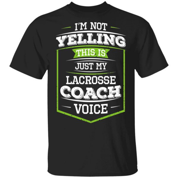 I'm Not Yelling This Is Just My Lacrosse Coach Voice Shirt, Hoodie, Tank 3