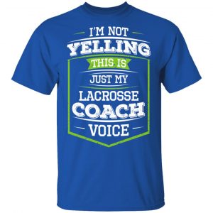 I'm Not Yelling This Is Just My Lacrosse Coach Voice Shirt, Hoodie, Tank 17