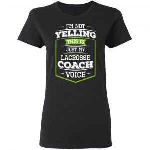 I'm Not Yelling This Is Just My Lacrosse Coach Voice Shirt, Hoodie, Tank 18