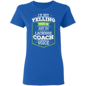 I'm Not Yelling This Is Just My Lacrosse Coach Voice Shirt, Hoodie, Tank 21