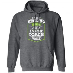 I'm Not Yelling This Is Just My Lacrosse Coach Voice Shirt, Hoodie, Tank 24