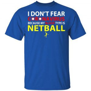 I Don't Fear Coronavirus Because My Blood Type Is Netball Shirt, Hoodie, Tank 5