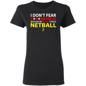 I Don't Fear Coronavirus Because My Blood Type Is Netball Shirt, Hoodie, Tank 6