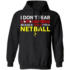 I Don't Fear Coronavirus Because My Blood Type Is Netball Shirt, Hoodie, Tank 10
