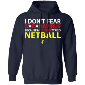I Don't Fear Coronavirus Because My Blood Type Is Netball Shirt, Hoodie, Tank 11