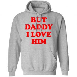 But Daddy I Love Him Shirt, Hoodie, Tank 23