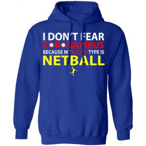 I Don't Fear Coronavirus Because My Blood Type Is Netball Shirt, Hoodie, Tank 13