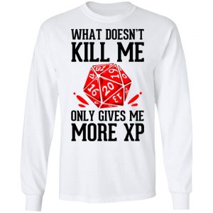 What Doesn't Kill Me Only Gives Me More XP Shirt, Hoodie, Tank 21