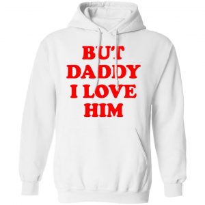 But Daddy I Love Him Shirt, Hoodie, Tank 24