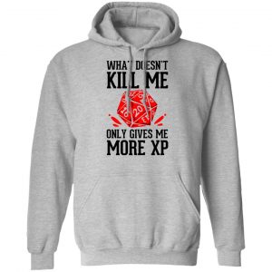 What Doesn't Kill Me Only Gives Me More XP Shirt, Hoodie, Tank 23