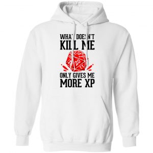 What Doesn't Kill Me Only Gives Me More XP Shirt, Hoodie, Tank 24