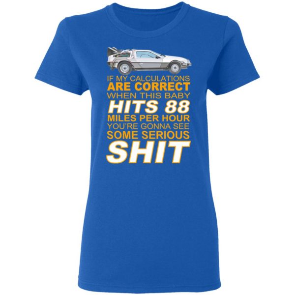 If My Calculations Are Correct When This Baby Hits 88 Miles Per Hour You’re Gonna See Some Serious Shit Shirt, Hoodie, Tank Apparel 10