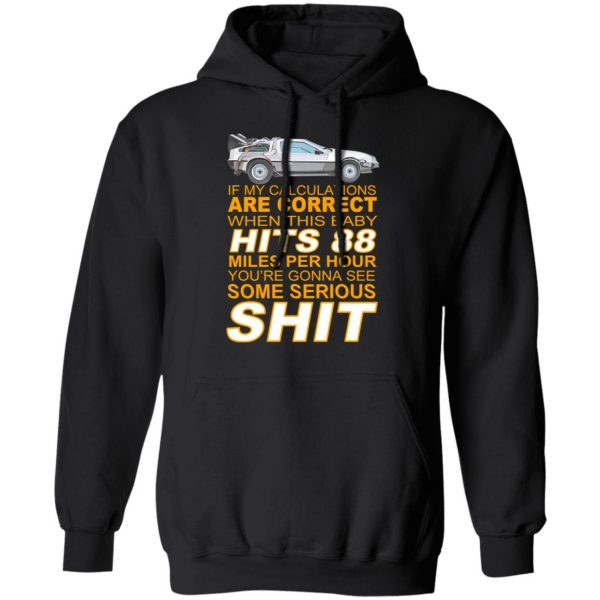 If My Calculations Are Correct When This Baby Hits 88 Miles Per Hour You’re Gonna See Some Serious Shit Shirt, Hoodie, Tank Apparel 11