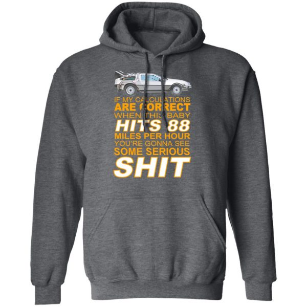 If My Calculations Are Correct When This Baby Hits 88 Miles Per Hour You’re Gonna See Some Serious Shit Shirt, Hoodie, Tank Apparel 13