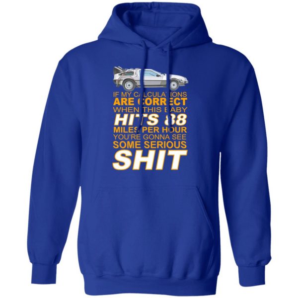 If My Calculations Are Correct When This Baby Hits 88 Miles Per Hour You’re Gonna See Some Serious Shit Shirt, Hoodie, Tank Apparel 14