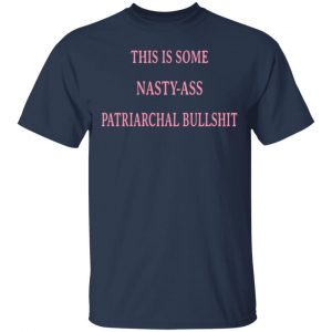 This Is Some Nasty-ass Patriarchal Bullshit Shirt, Hoodie, Tank 16
