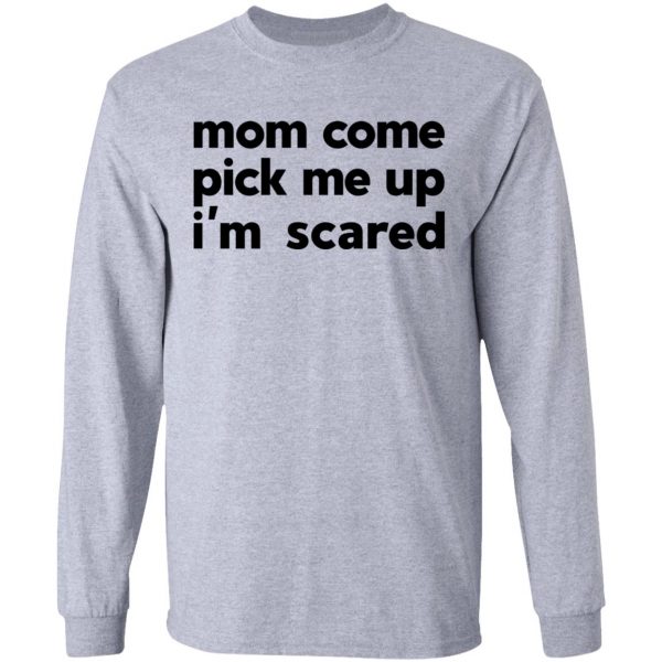 Mom Come Pick Me Up I’m Scared Shirt, Hoodie, Tank Apparel 9