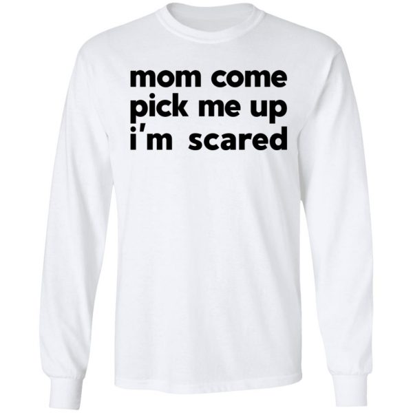 Mom Come Pick Me Up I’m Scared Shirt, Hoodie, Tank Apparel 10